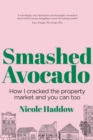 Image for Smashed Avocado : How I Cracked the Property Market and You Can Too