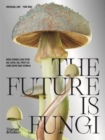 Image for The future is fungi  : how fungi can feed us, heal us, free us and save our world