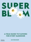 Image for Super bloom  : a field guide to flowers for every gardener