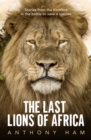 Image for The last lions of Africa  : stories from the frontline in the battle to save a species