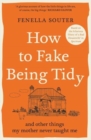 Image for How to fake being tidy  : and other things my mother never taught me