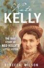 Image for Kate Kelly  : the true story of Ned Kelly&#39;s little sister