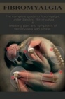 Image for Fibromyalgia : The complete guide to fibromyalgia, understanding fibromyalgia, and reducing pain and symptoms of fibromyalgia with simple treatment methods!