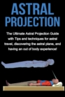 Image for Astral Projection : The ultimate astral projection guide with tips and techniques for astral travel, discovering the astral plane, and having an out of body experience!