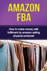 Image for Amazon FBA : How to make money with fulfillment by amazon selling physical products!