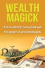Image for Wealth Magick : How to attract money fast with the power of ancient magick