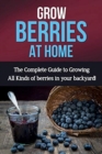 Image for Grow Berries At Home : The complete guide to growing all kinds of berries in your backyard!