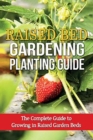 Image for Raised Bed Gardening Planting Guide : The complete guide to growing in raised garden beds