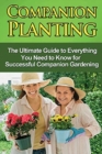 Image for Companion Planting : The Ultimate Guide to Everything You Need to Know for Successful Companion Gardening