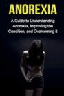 Image for Anorexia : A guide to understanding anorexia, improving the condition, and overcoming it