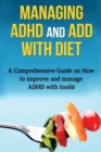 Image for Managing ADHD and ADD with Diet : A comprehensive guide on how to improve and manage ADHD with foods!
