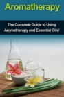 Image for Aromatherapy : The complete guide to using aromatherapy and essential oils!