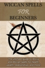 Image for Wiccan Spells for Beginners : The ultimate guide to Wicca and Wiccan spells for health, wealth, relationships, and more!