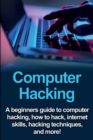 Image for Computer Hacking : A beginners guide to computer hacking, how to hack, internet skills, hacking techniques, and more!
