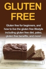 Image for Gluten Free : Gluten free for beginners, and how to live the gluten free lifestyle including gluten free diet, paleo, gluten free benefits, and more!