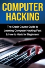Image for Computer Hacking : The Crash Course Guide to Learning Computer Hacking Fast &amp; How to Hack for Beginners