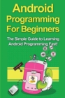 Image for Android Programming For Beginners : The Simple Guide to Learning Android Programming Fast!