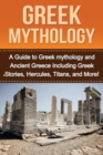 Image for Greek Mythology : A Guide to Greek mythology and Ancient Greece Including Greek Stories, Hercules, Titans, and More!