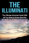 Image for The Illuminati : The Ultimate Illuminati Guide With All You Need to Know About the Illuminati and Its Best Conspiracies!