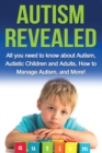 Image for Autism Revealed : All you Need to Know about Autism, Autistic Children and Adults, How to Manage Autism, and More!