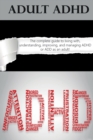 Image for Adult ADHD : The Complete Guide to Living with, Understanding, Improving, and Managing ADHD or ADD as an Adult!