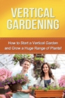 Image for Vertical Gardening : How to start a vertical garden and grow a huge range of plants!