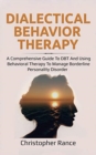 Image for Dialectical Behavior Therapy : A Comprehensive Guide to DBT and Using Behavioral Therapy to Manage Borderline Personality Disorder