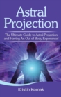Image for Astral Projection : The ultimate guide to astral projection and having an out of body experience!