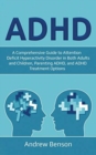 Image for ADHD : A Comprehensive Guide to Attention Deficit Hyperactivity Disorder in Both Adults and Children, Parenting ADHD, and ADHD Treatment Options