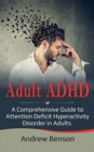 Image for Adult ADHD : A Comprehensive Guide to Attention Deficit Hyperactivity Disorder in Adults