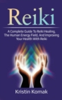 Image for Reiki : A complete guide to Reiki healing, the human energy field, and improving your health with Reiki