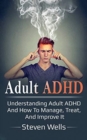 Image for Adult ADHD : Understanding adult ADHD and how to manage, treat, and improve it