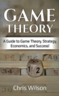 Image for Game Theory : A Guide to Game Theory, Strategy, Economics, and Success!