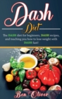 Image for DASH Diet : The Dash diet for beginners, DASH recipes, and teaching you how to lose weight with DASH fast!