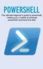 Image for Powershell : The ultimate beginner&#39;s guide to Powershell, making you a master at Windows Powershell command line fast!