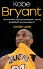 Image for Kobe Bryant : The incredible story of Kobe Bryant - one of basketball&#39;s greatest players!