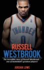 Image for Russell Westbrook : The incredible story of Russell Westbrook-one of basketball&#39;s greatest players!