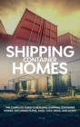 Image for Shipping Container Homes : The complete guide to building shipping container homes, including plans, FAQS, cool ideas, and more!