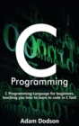 Image for C Programming : C Programming Language for beginners, teaching you how to learn to code in C fast!