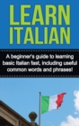 Image for Learn Italian : A beginner&#39;s guide to learning basic Italian fast, including useful common words and phrases!