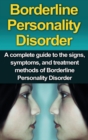 Image for Borderline Personality Disorder : A Complete Guide to the Signs, Symptoms, and Treatment Methods of Borderline Personality Disorder