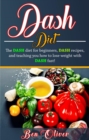 Image for DASH Diet: The Dash diet for beginners, DASH recipes, and teaching you how to lose weight with DASH fast!