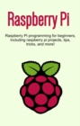 Image for Raspberry Pi: Raspberry Pi programming for beginners, including Raspberry Pi projects, tips, tricks, and more!