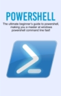 Image for Powershell: The ultimate beginner&#39;s guide to Powershell, making you a master at Windows Powershell command line fast!