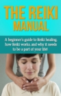 Image for Reiki Manual: A beginner&#39;s guide to Reiki healing, how Reiki works, and why it needs to be a part of your life!