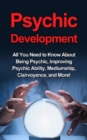 Image for Psychic Development: All you need to know about being psychic, improving psychic ability, mediumship, clairvoyance, and more!