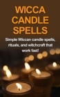 Image for Wicca Candle Spells: Simple Wiccan candle spells, rituals, and witchcraft that work fast!