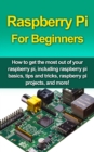 Image for Raspberry Pi For Beginners: How to get the most out of your raspberry pi, including raspberry pi basics, tips and tricks, raspberry pi projects, and more!