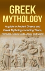 Image for Greek Mythology: A Guide to Ancient Greece and Greek Mythology including Titans, Hercules, Greek Gods, Zeus, and More!