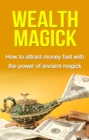 Image for Wealth Magick: How to attract money fast with the power of ancient magick